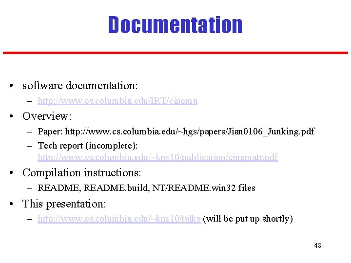 Documentation • software documentation: – http: //www. cs. columbia. edu/IRT/cinema • Overview: – Paper: