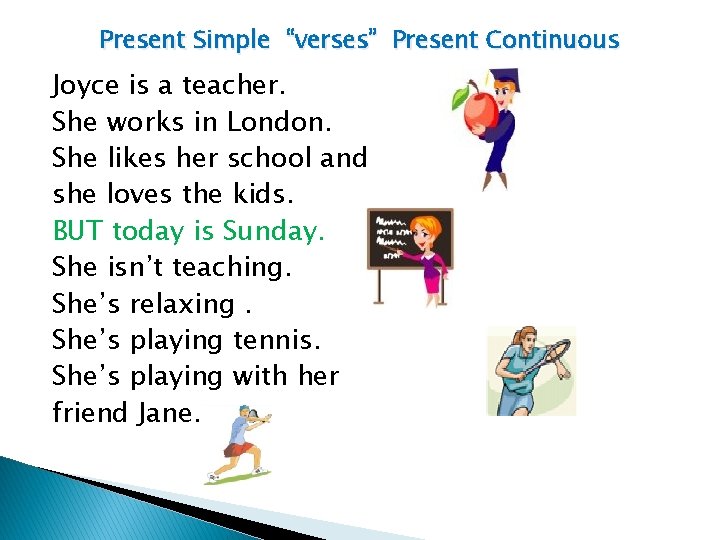 Present Simple “verses” Present Continuous Joyce is a teacher. She works in London. She