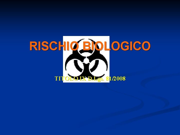 RISCHIO BIOLOGICO TITOLO IX D. Lgs. 81/2008 