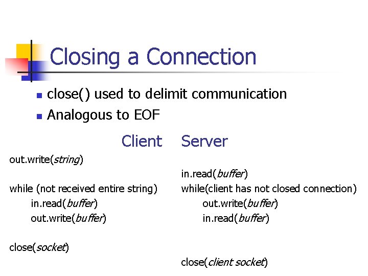 Closing a Connection n n close() used to delimit communication Analogous to EOF Client