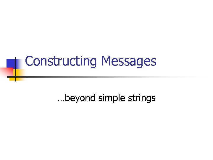 Constructing Messages …beyond simple strings 