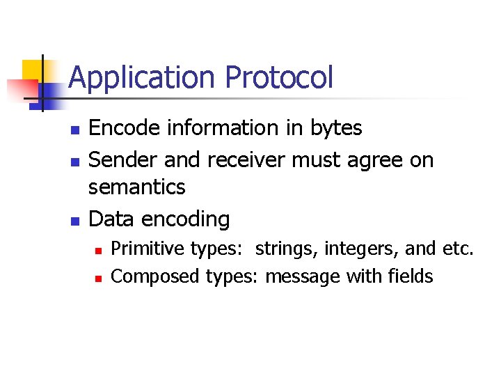 Application Protocol n n n Encode information in bytes Sender and receiver must agree
