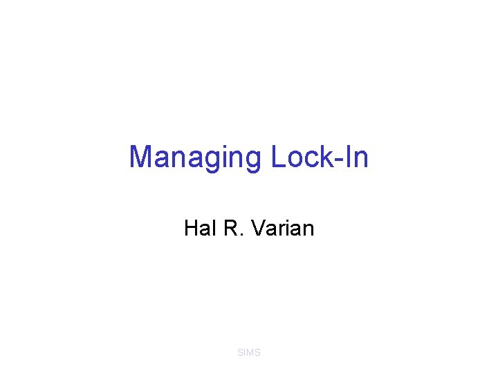 Managing Lock-In Hal R. Varian SIMS 