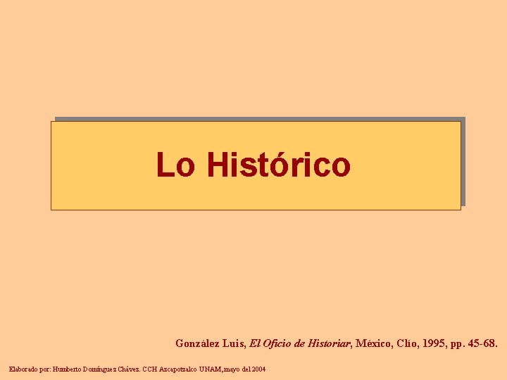 Lo Histórico González Luis, El Oficio de Historiar, México, Clío, 1995, pp. 45 -68.