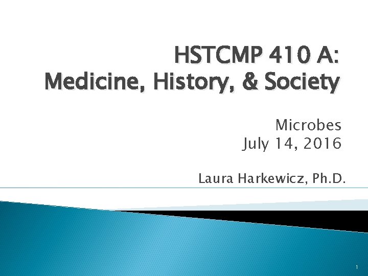 HSTCMP 410 A: Medicine, History, & Society Microbes July 14, 2016 Laura Harkewicz, Ph.