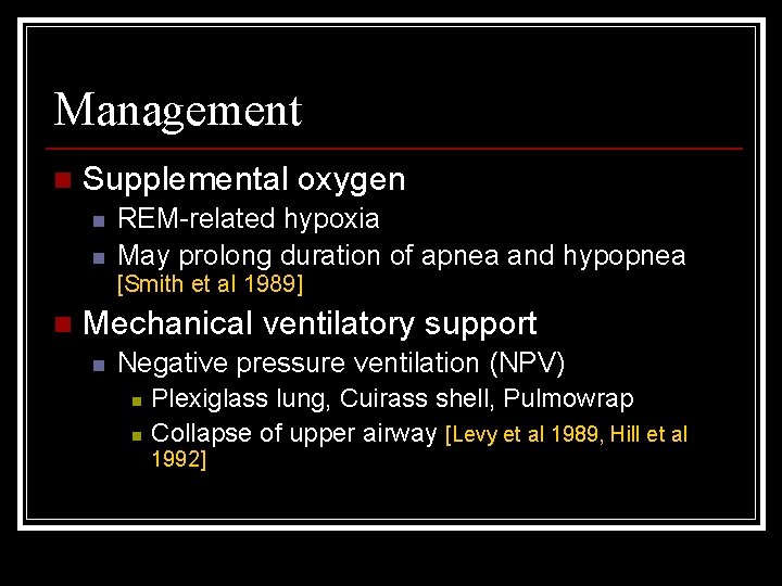 Management n Supplemental oxygen n n REM-related hypoxia May prolong duration of apnea and