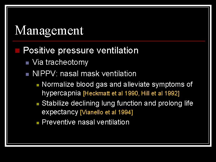 Management n Positive pressure ventilation n n Via tracheotomy NIPPV: nasal mask ventilation n