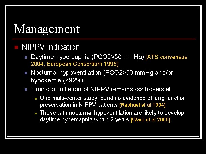 Management n NIPPV indication n Daytime hypercapnia (PCO 2>50 mm. Hg) [ATS consensus 2004,