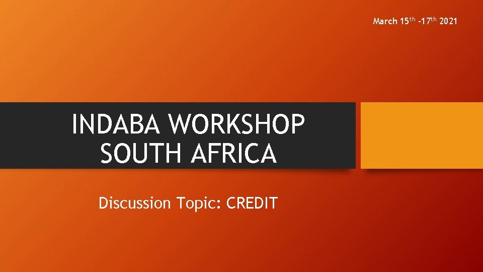 March 15 th -17 th 2021 INDABA WORKSHOP SOUTH AFRICA Discussion Topic: CREDIT 