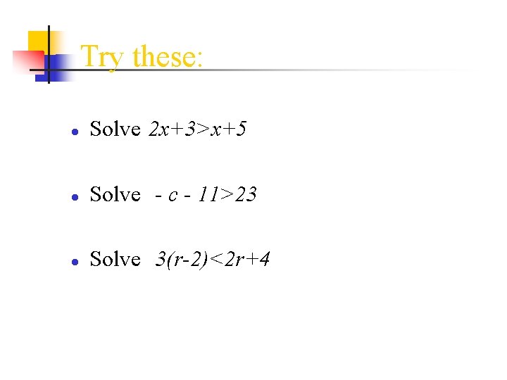 Try these: ● Solve 2 x+3>x+5 ● Solve - c - 11>23 ● Solve