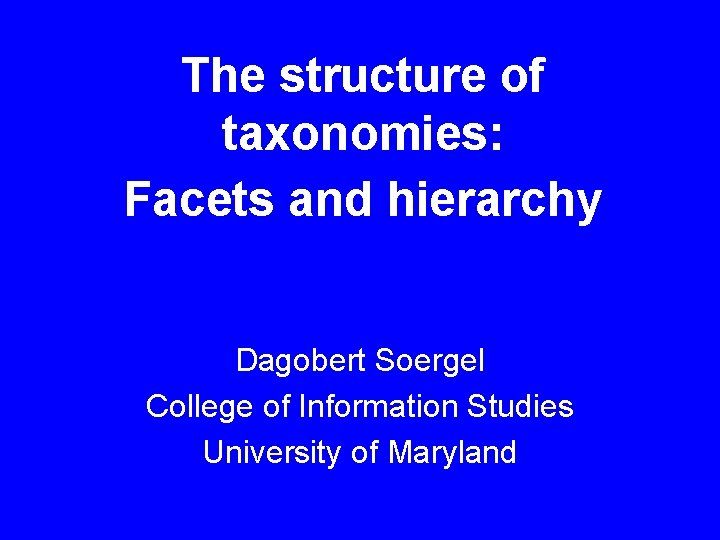 The structure of taxonomies: Facets and hierarchy Dagobert Soergel College of Information Studies University