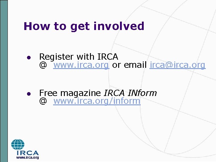 How to get involved l Register with IRCA @ www. irca. org or email