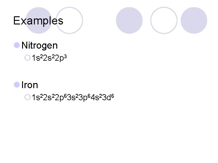 Examples l Nitrogen ¡ 1 s 22 p 3 l Iron ¡ 1 s