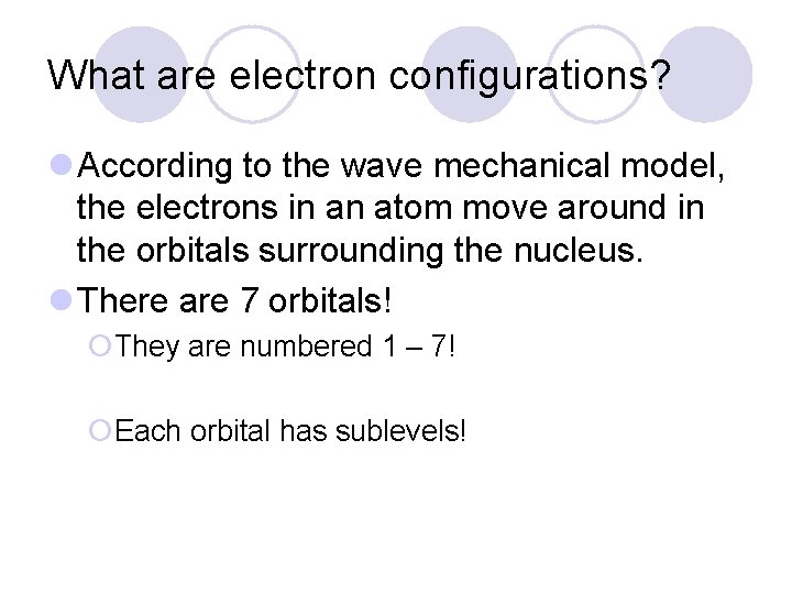 What are electron configurations? l According to the wave mechanical model, the electrons in