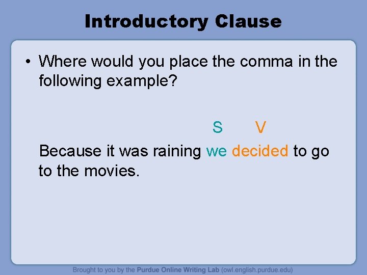 Introductory Clause • Where would you place the comma in the following example? S