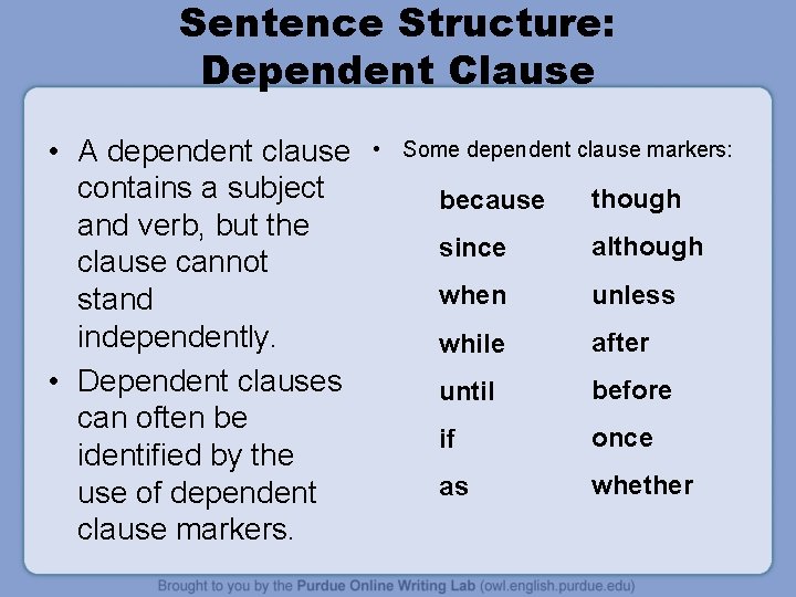 Sentence Structure: Dependent Clause • A dependent clause contains a subject and verb, but