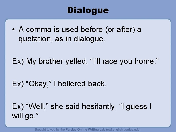 Dialogue • A comma is used before (or after) a quotation, as in dialogue.