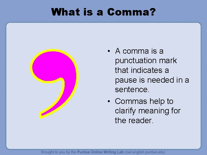 What is a Comma? • A comma is a punctuation mark that indicates a