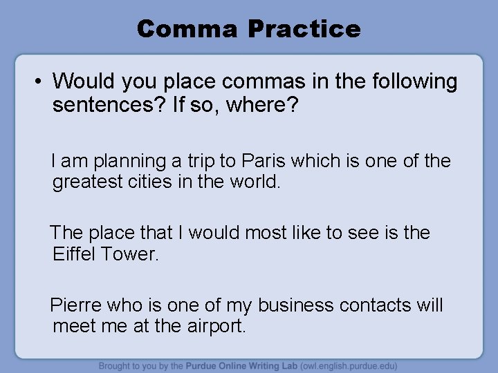 Comma Practice • Would you place commas in the following sentences? If so, where?