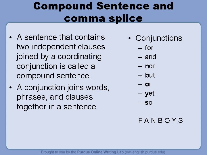 Compound Sentence and comma splice • A sentence that contains two independent clauses joined