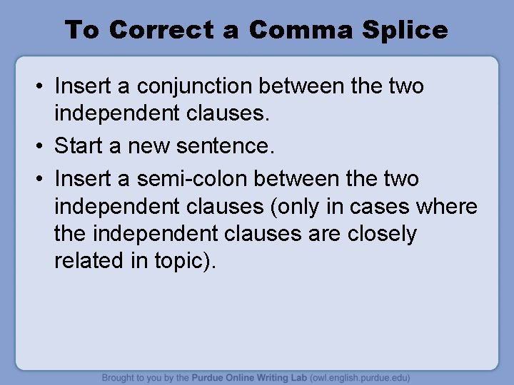 To Correct a Comma Splice • Insert a conjunction between the two independent clauses.