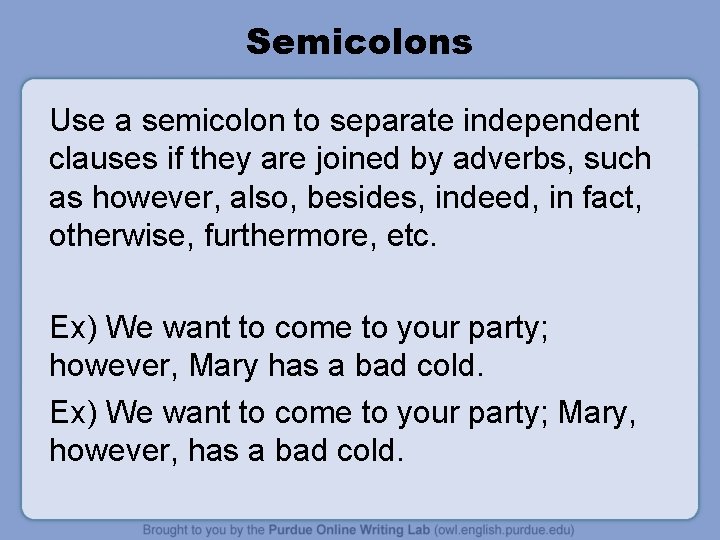 Semicolons Use a semicolon to separate independent clauses if they are joined by adverbs,