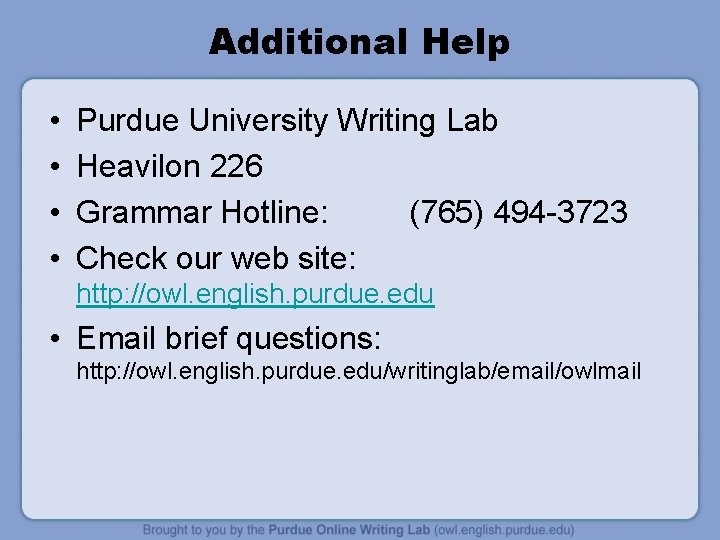 Additional Help • • Purdue University Writing Lab Heavilon 226 Grammar Hotline: (765) 494