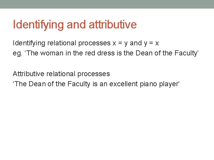 Identifying and attributive Identifying relational processes x = y and y = x eg.