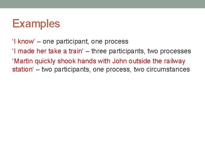 Examples ‘I know’ – one participant, one process ‘I made her take a train’