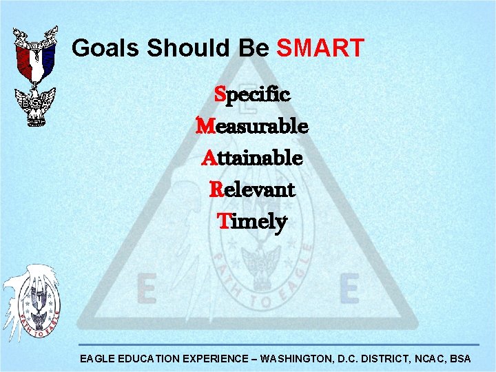 Goals Should Be SMART Specific Measurable Attainable Relevant Timely EAGLE EDUCATION EXPERIENCE – WASHINGTON,