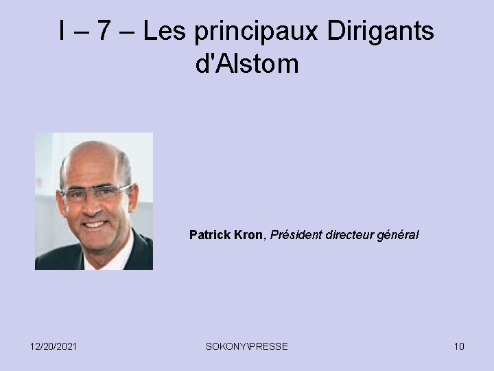 I – 7 – Les principaux Dirigants d'Alstom Patrick Kron, Président directeur général 12/20/2021