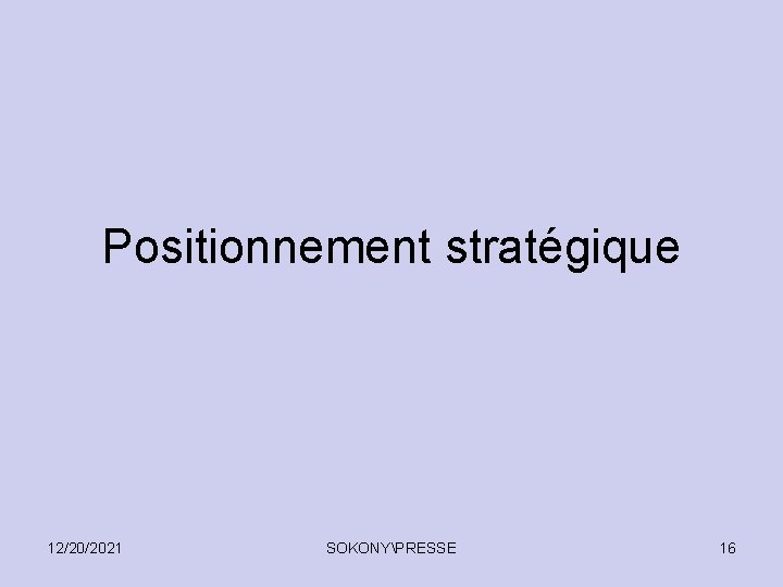 Positionnement stratégique 12/20/2021 SOKONYPRESSE 16 