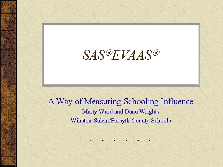  SAS EVAAS A Way of Measuring Schooling Influence Marty Ward and Dana Wrights