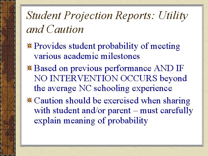 Student Projection Reports: Utility and Caution Provides student probability of meeting various academic milestones