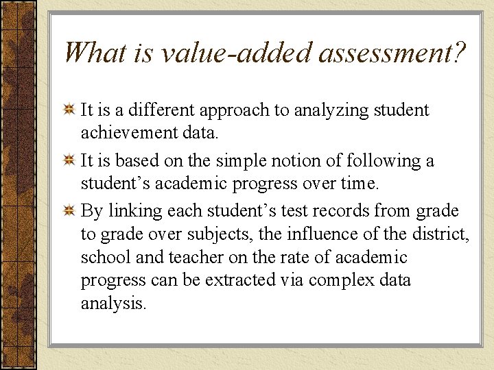 What is value-added assessment? It is a different approach to analyzing student achievement data.