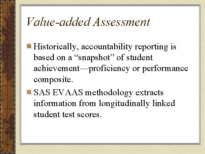 Value-added Assessment Historically, accountability reporting is based on a “snapshot” of student achievement—proficiency or