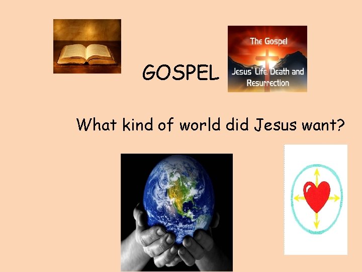 GOSPEL What kind of world did Jesus want? 