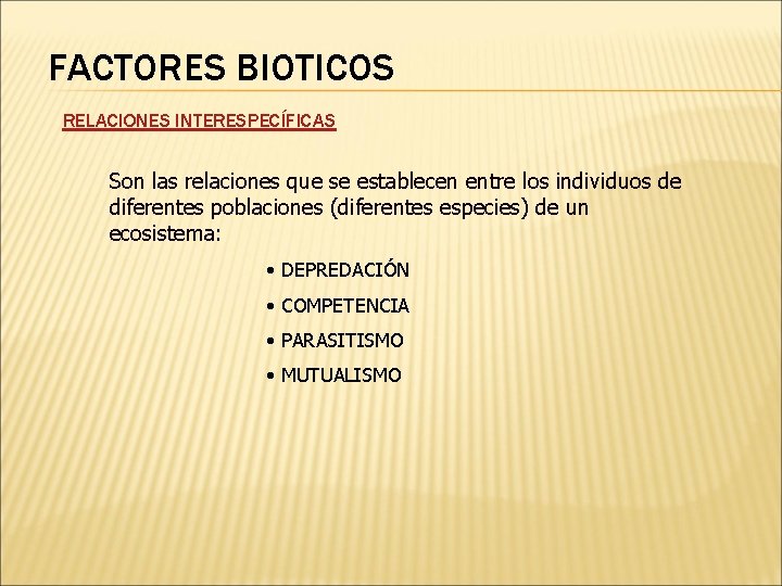 FACTORES BIOTICOS RELACIONES INTERESPECÍFICAS Son las relaciones que se establecen entre los individuos de