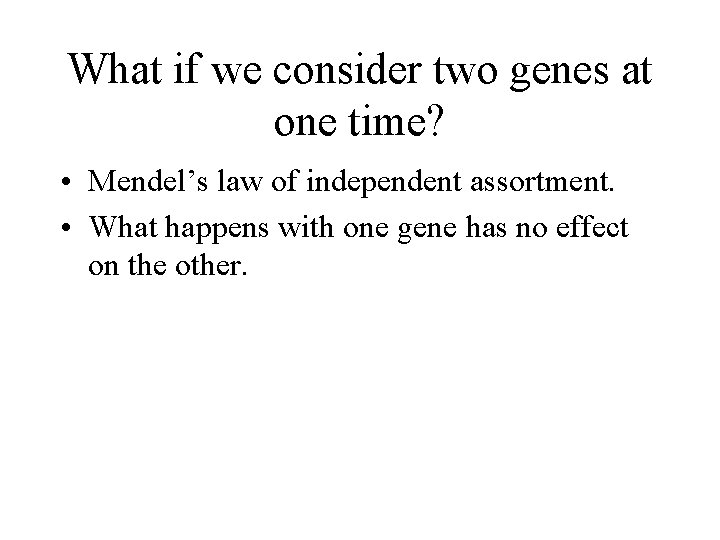 What if we consider two genes at one time? • Mendel’s law of independent