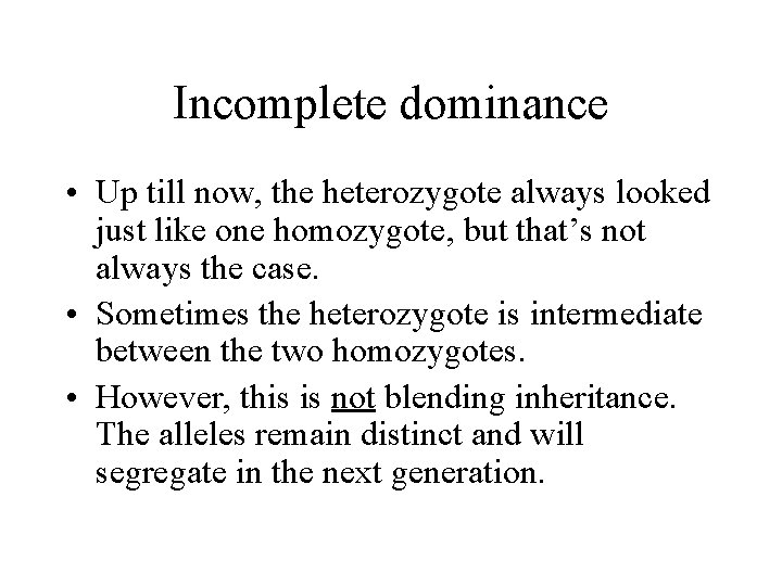 Incomplete dominance • Up till now, the heterozygote always looked just like one homozygote,