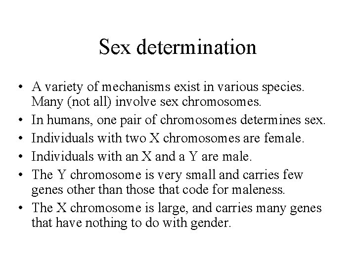 Sex determination • A variety of mechanisms exist in various species. Many (not all)