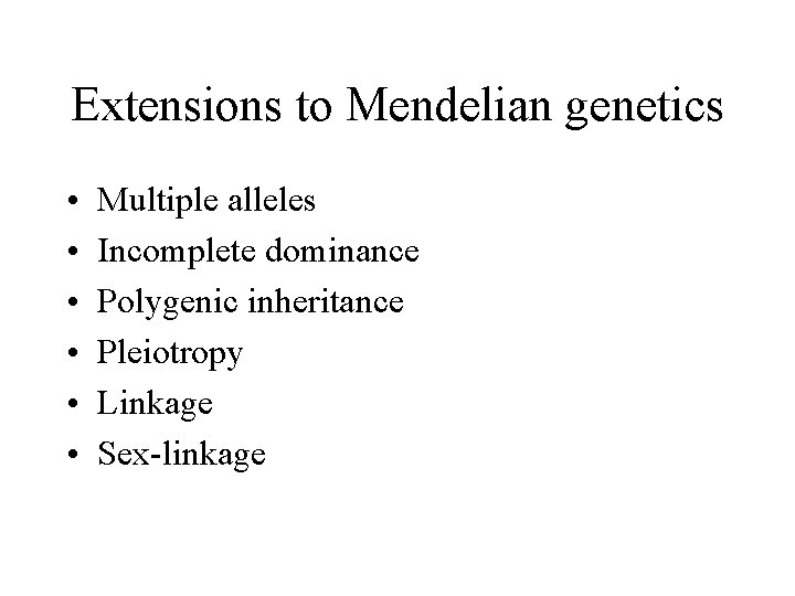 Extensions to Mendelian genetics • • • Multiple alleles Incomplete dominance Polygenic inheritance Pleiotropy