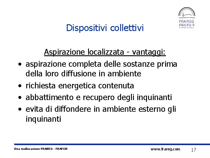 Dispositivi collettivi • • Aspirazione localizzata - vantaggi: aspirazione completa delle sostanze prima della