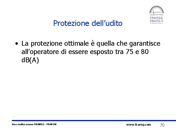 Protezione dell’udito • La protezione ottimale è quella che garantisce all’operatore di essere esposto