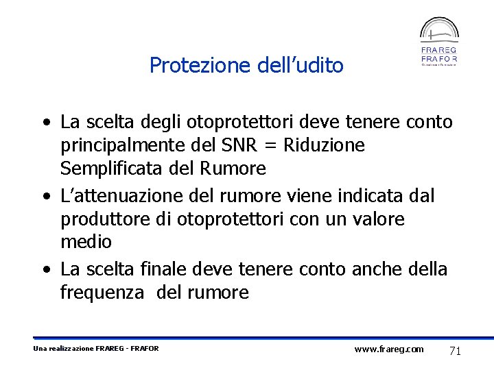 Protezione dell’udito • La scelta degli otoprotettori deve tenere conto principalmente del SNR =