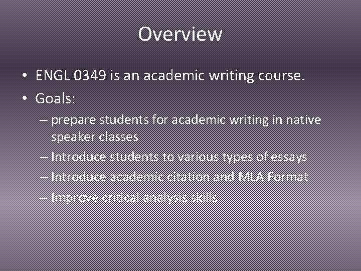 Overview • ENGL 0349 is an academic writing course. • Goals: – prepare students