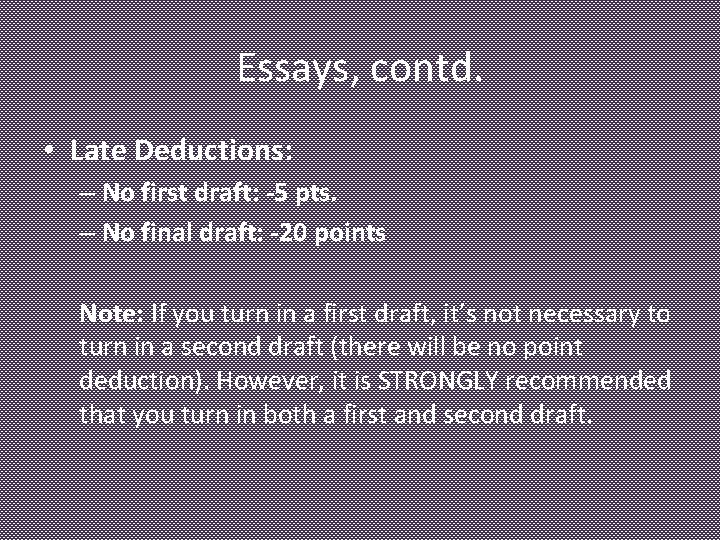 Essays, contd. • Late Deductions: – No first draft: -5 pts. – No final