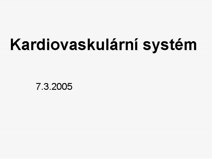 Kardiovaskulární systém 7. 3. 2005 