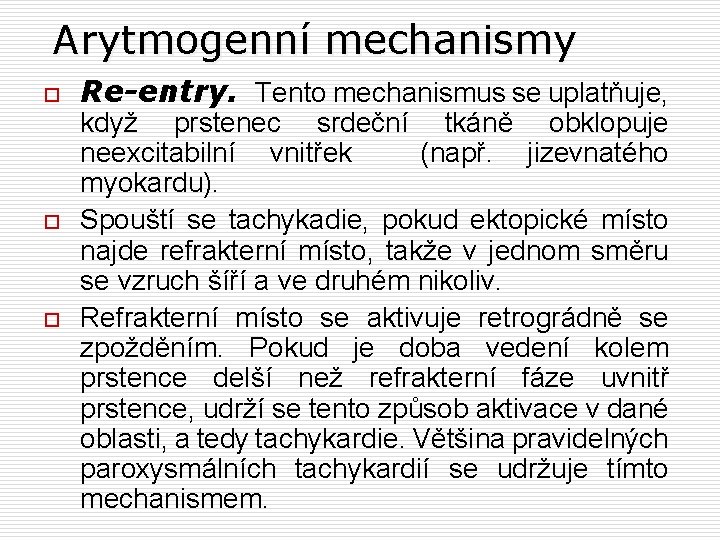 Arytmogenní mechanismy o o o Re-entry. Tento mechanismus se uplatňuje, když prstenec srdeční tkáně