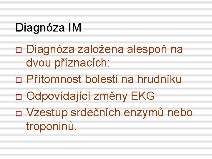 Diagnóza IM o o Diagnóza založena alespoň na dvou příznacích: Přítomnost bolesti na hrudníku